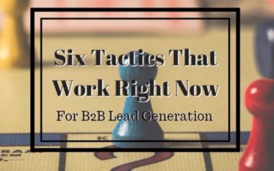 Six Tactics That Work Right Now For B2B Lead Generation